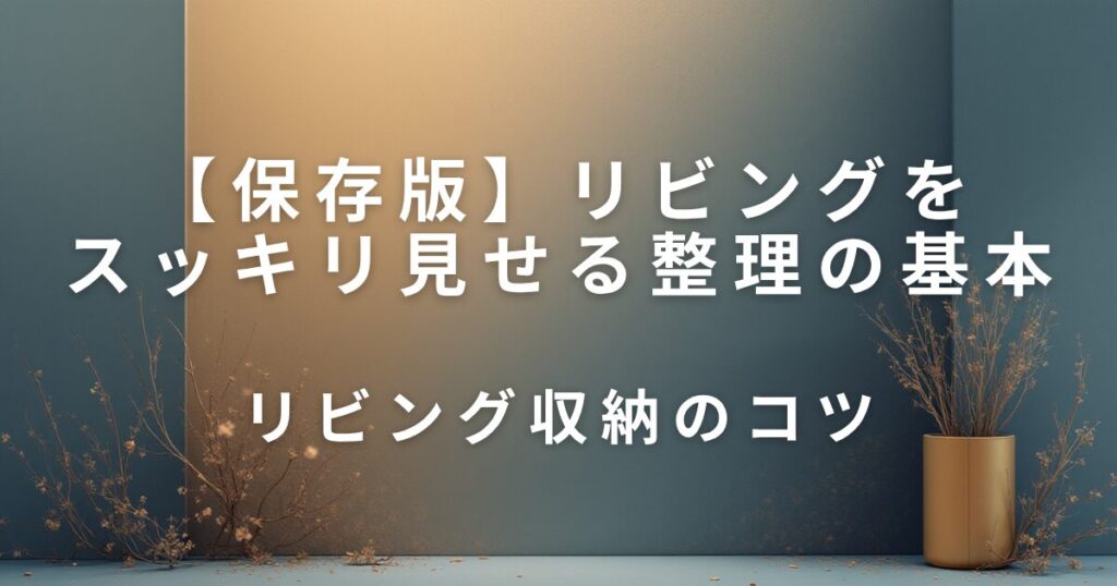 リビングをスッキリ見せる整理整頓の基本と収納テク_コツ01