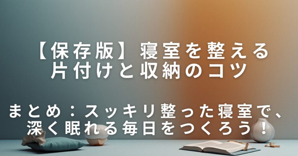 寝室を整える片付けと収納のコツ｜快眠につながる環境づくり_まとめ01