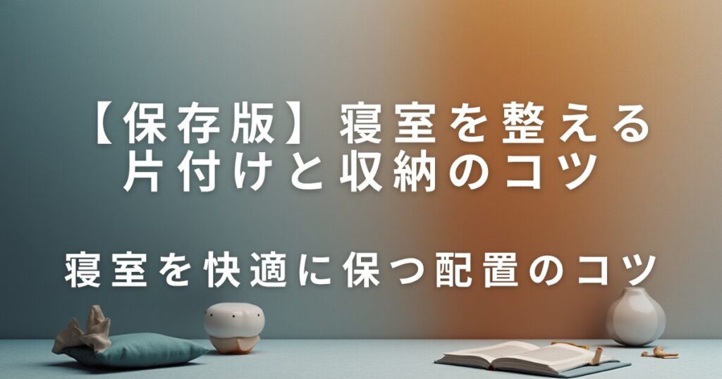 寝室を整える片付けと収納のコツ｜快眠につながる環境づくり_コツ01