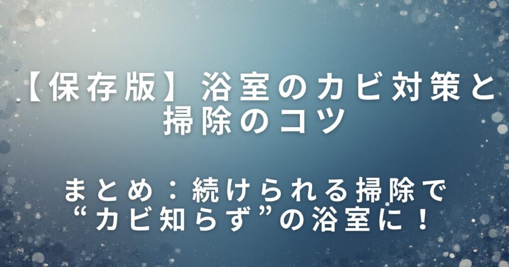 浴室のカビ対策と掃除のコツ｜毎日続けやすい簡単習慣_まとめ01