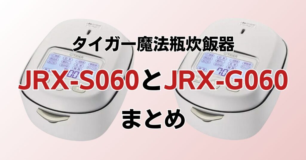 JRX-S060とJRX-G060の違いを比較！どちらがおすすめ？タイガー魔法瓶炊飯器について解説_まとめ01