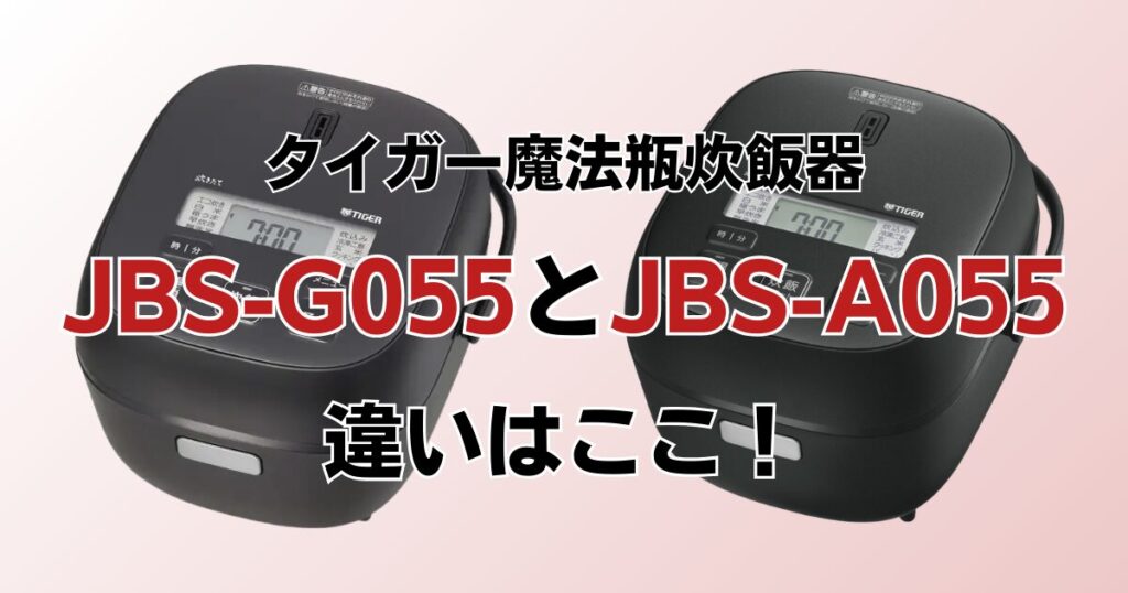 JBS-G055とJBS-A055の違いを比較！どちらがおすすめ？タイガー魔法瓶炊飯器について解説_違い01