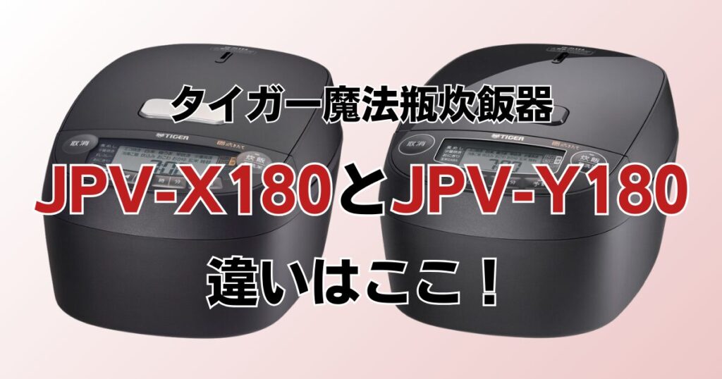 JPV-X180とJPV-Y180の違いを比較！どちらがおすすめ？タイガー魔法瓶炊飯器について解説_違い01