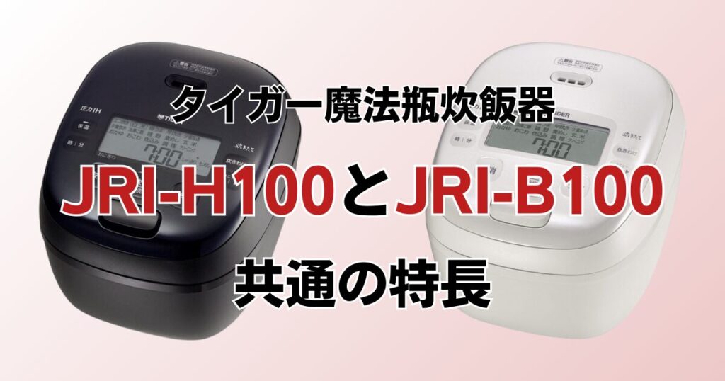 JRI-H100とJRI-B100の違いを比較！どちらがおすすめ？タイガー魔法瓶炊飯器について解説_特長01