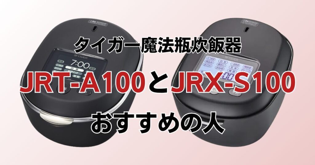 JRT-A100とJRX-S100の違いを比較！どちらがおすすめ？タイガー炊飯器について解説_おすすめ01