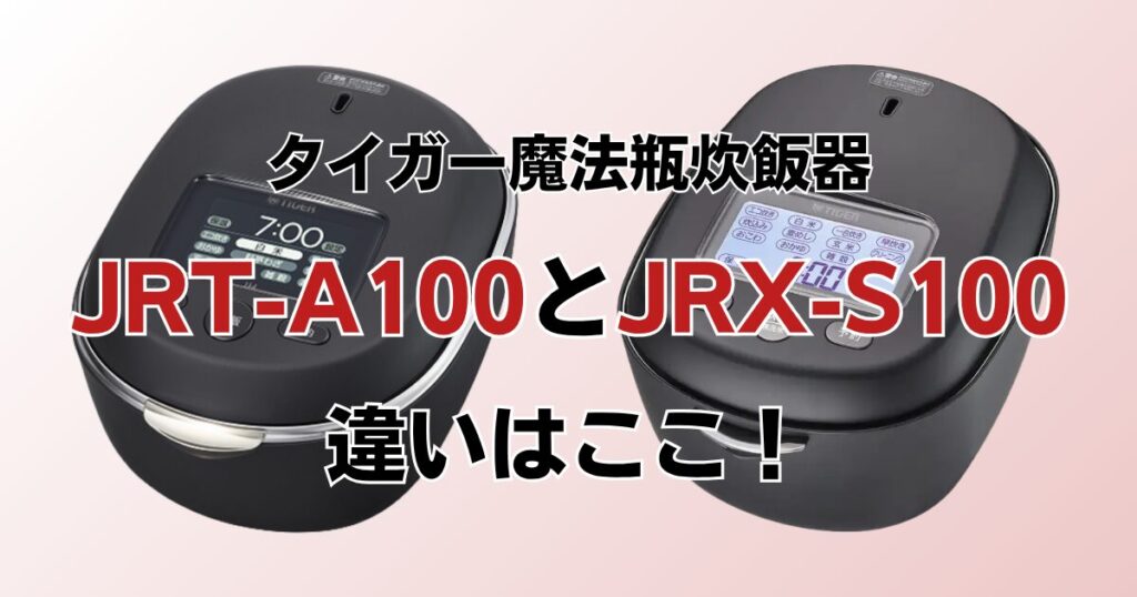 JRT-A100とJRX-S100の違いを比較！どちらがおすすめ？タイガー炊飯器について解説_違い01