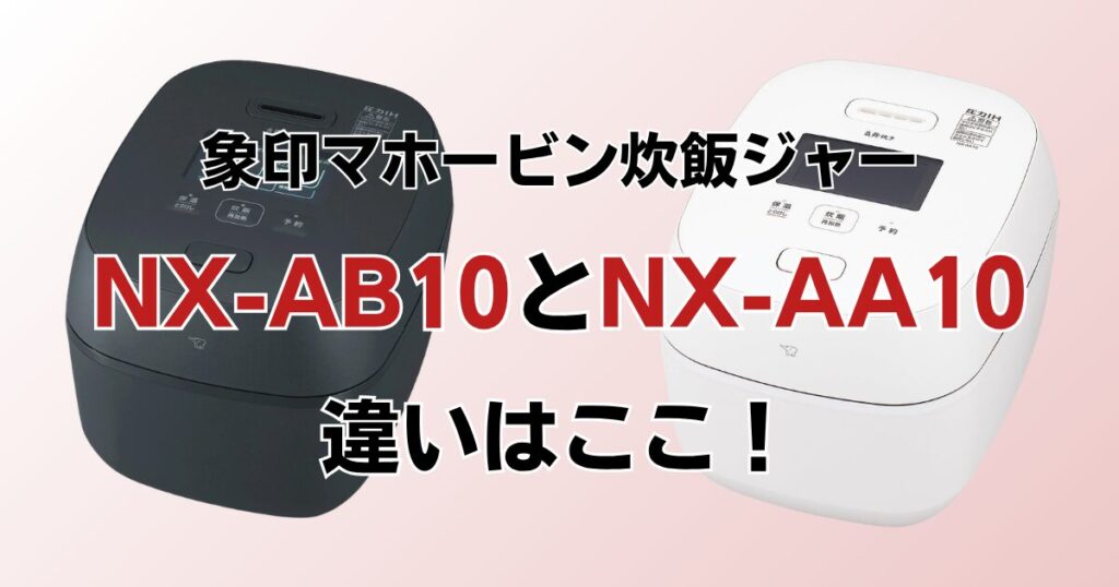 NX-AB10とNX-AA10の違いを比較！どちらがおすすめ？象印炊飯ジャーについて解説_違い01