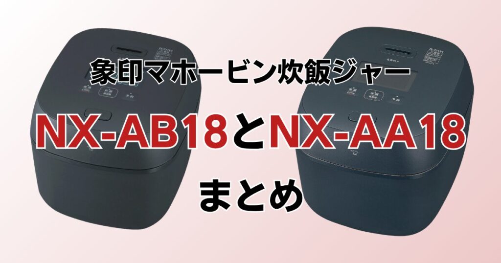 NX-AB18とNX-AA18の違いを比較！どちらがおすすめ？象印炊飯ジャーについて解説_まとめ01
