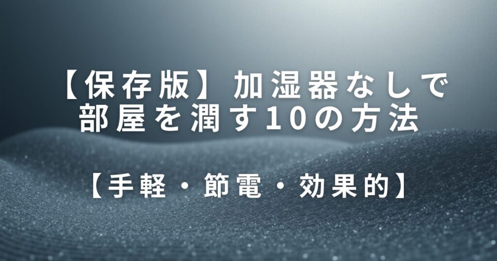 加湿器なしで部屋を潤す10の方法【手軽・節電・効果的】_01