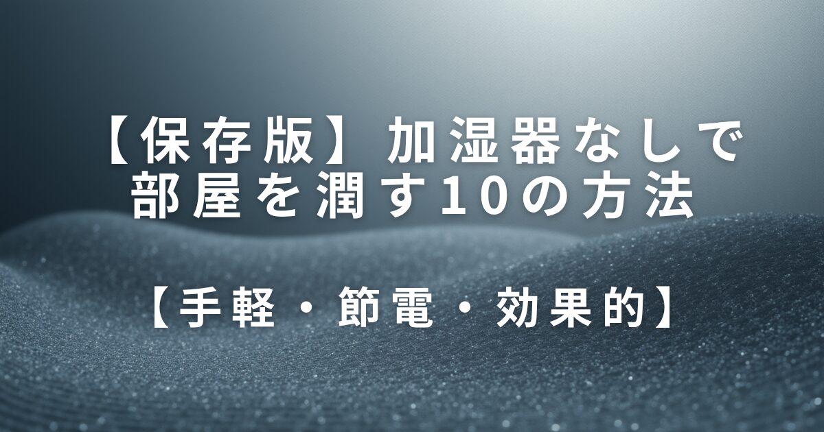 加湿器なしで部屋を潤す10の方法【手軽・節電・効果的】_01