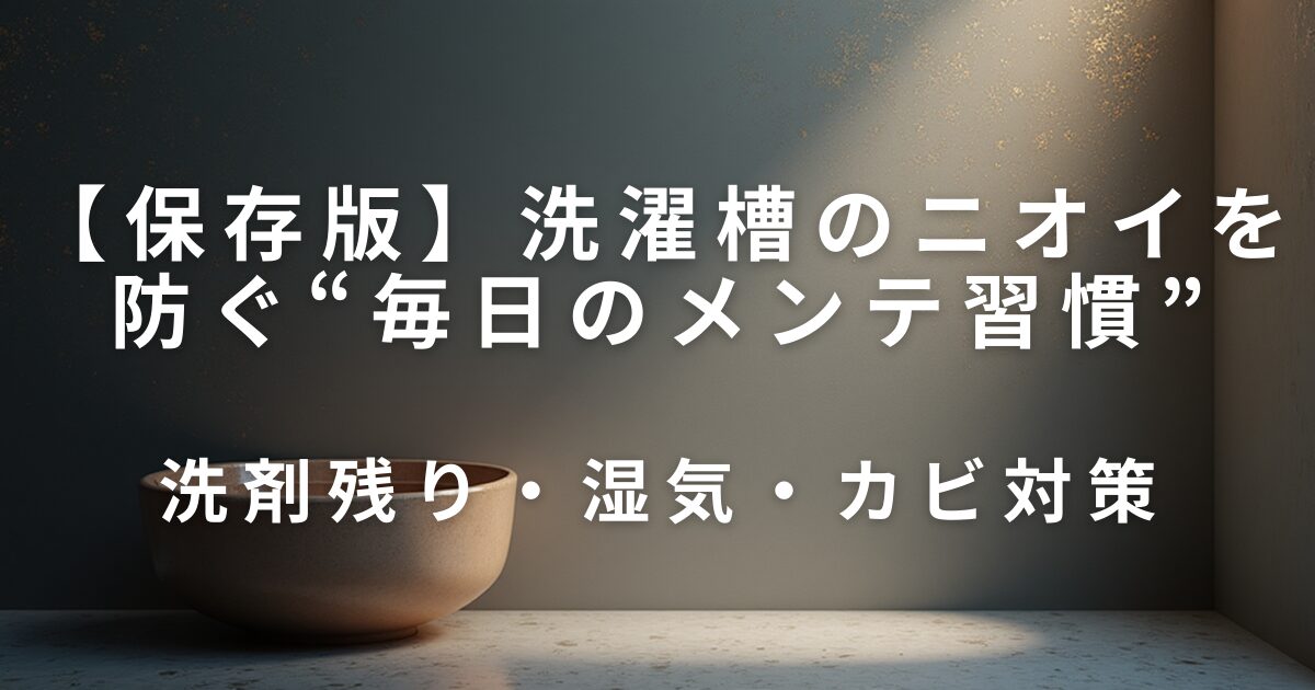 洗濯槽のニオイを防ぐ“毎日のメンテ習慣”｜洗剤残り・湿気・カビ対策_01