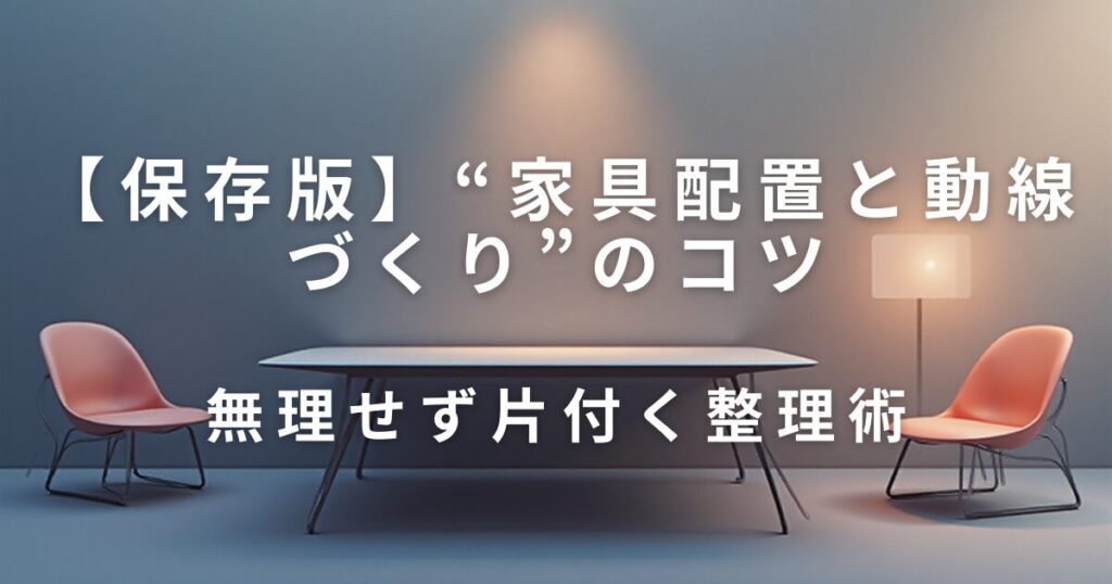 狭い部屋でも快適に暮らせる“家具配置と動線づくり”のコツ｜無理せず片付く整理術_01