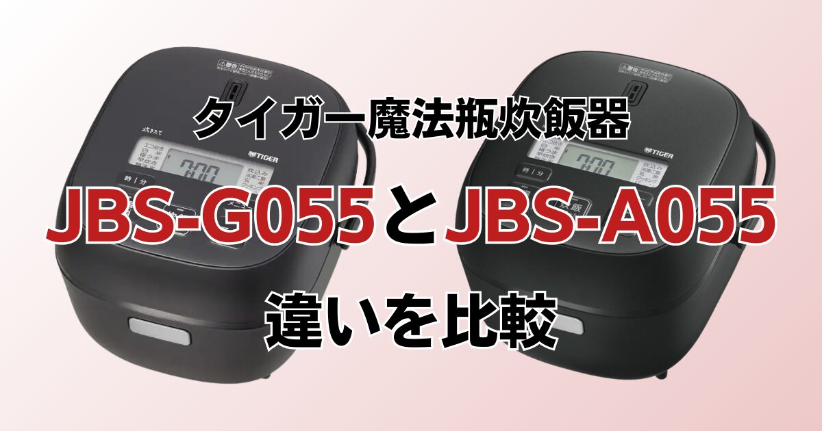 JBS-G055とJBS-A055の違いを比較！どちらがおすすめ？タイガー魔法瓶炊飯器について解説_01