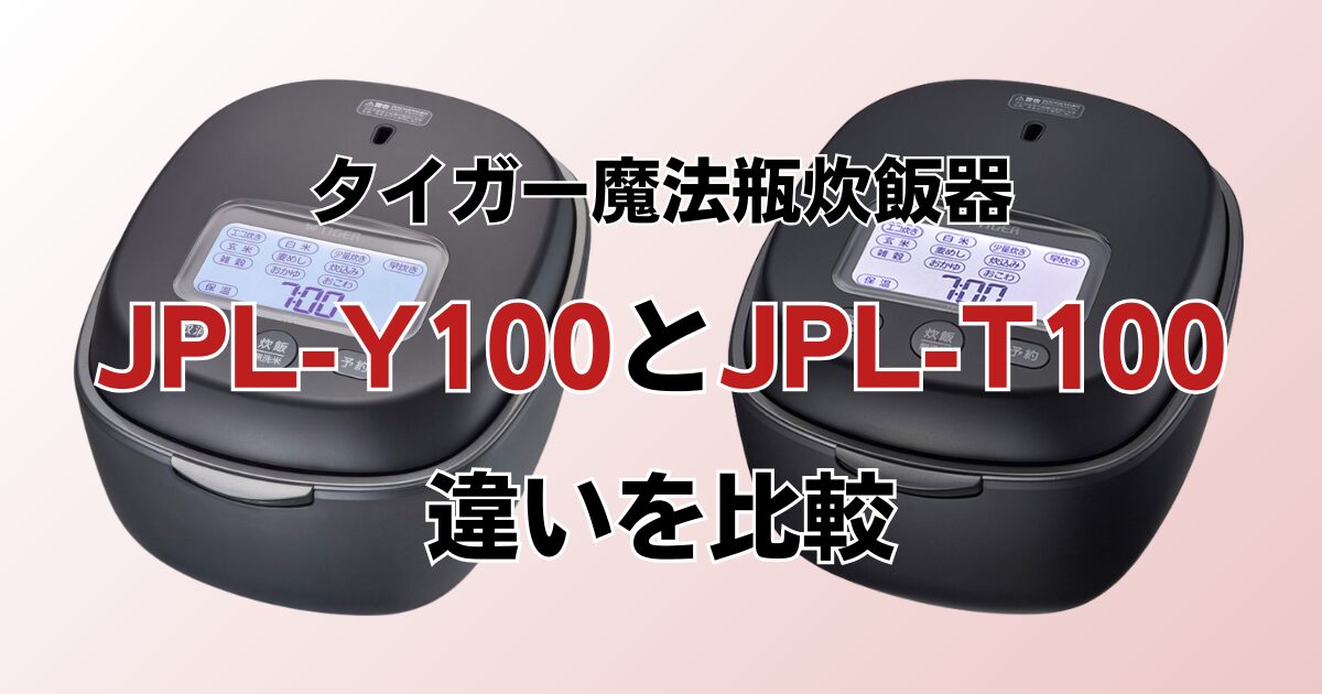 JPL-Y100とJPL-T100の違いを比較！どちらがおすすめ？タイガー魔法瓶炊飯器について解説_01