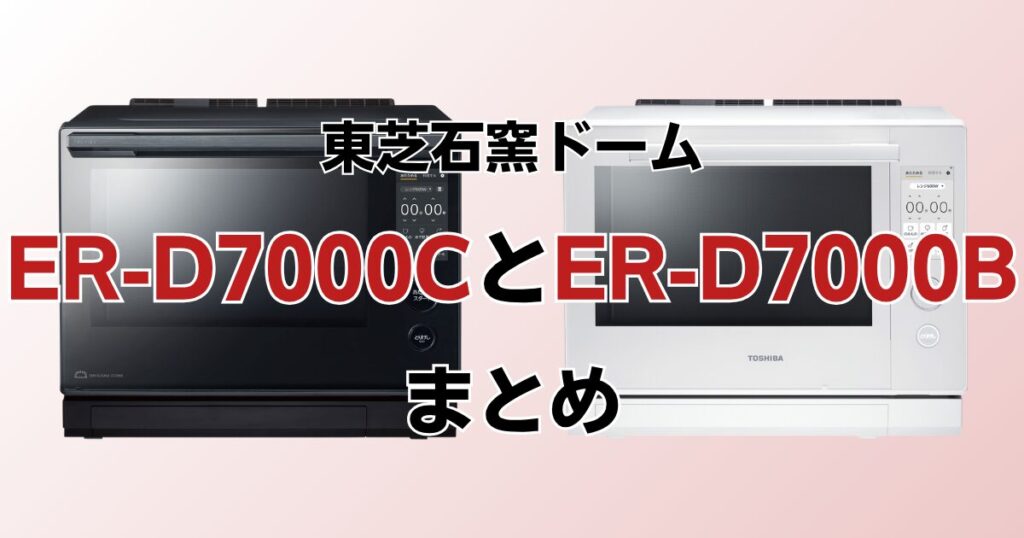ER-D7000CとER-D7000Bの違いを比較！どちらがおすすめ？東芝石窯ドームについて解説_まとめ01