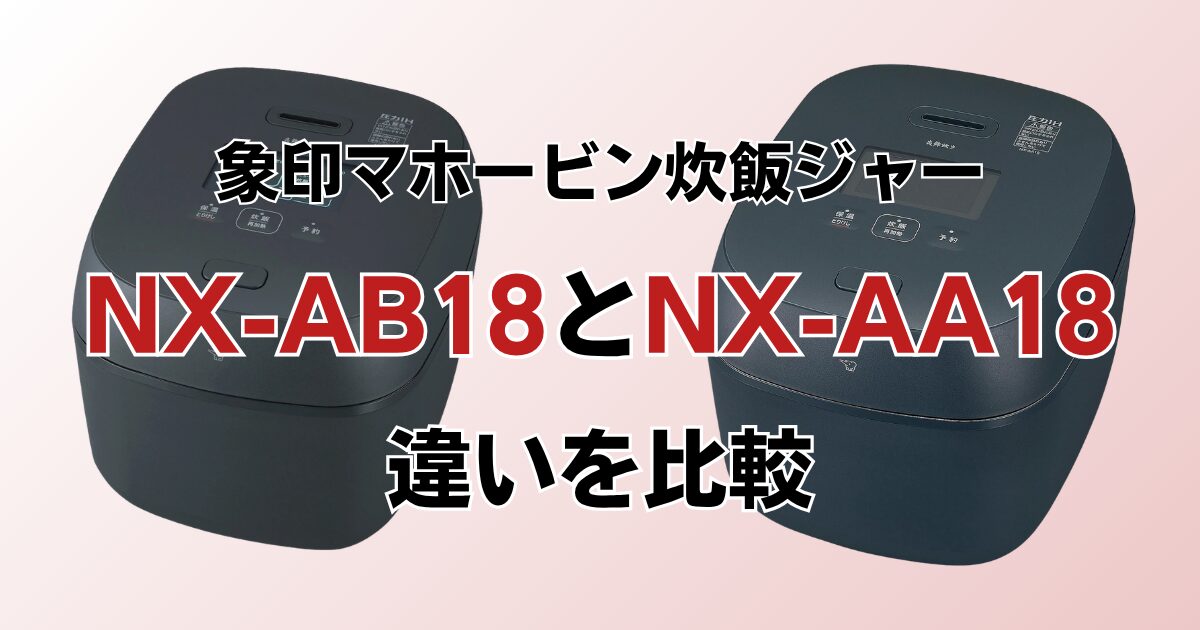NX-AB18とNX-AA18の違いを比較！どちらがおすすめ？象印炊飯ジャーについて解説_01