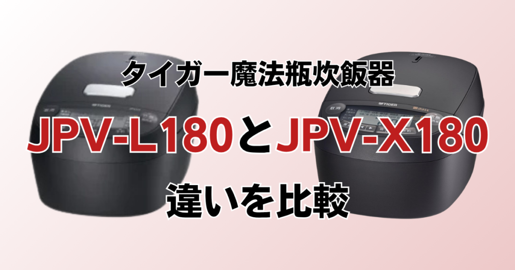 JPV-L180とJPV-X180の違いを比較！どちらがおすすめ？タイガー魔法瓶炊飯器について解説_02