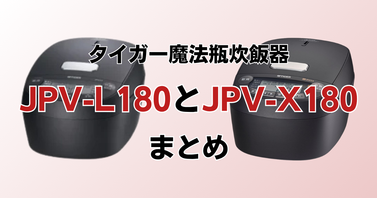 JPV-L180とJPV-X180の違いを比較！どちらがおすすめ？タイガー魔法瓶炊飯器について解説_まとめ02