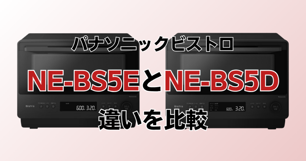 NE-BS5EとNE-BS5Dの違いを比較！どちらがおすすめ？パナソニックビストロについて解説_01