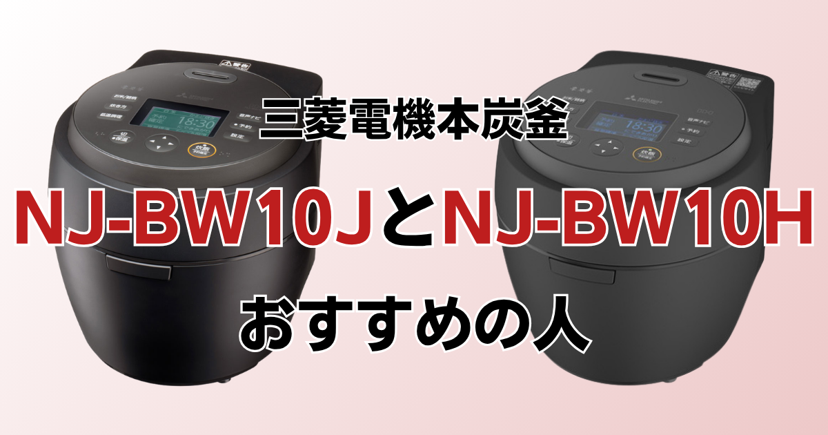 NJ-BW10JとNJ-BW10Hがおすすめの人